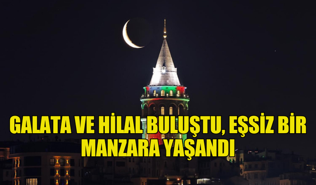 GALATA VE HİLAL BULUŞTU, EŞSİZ BİR MANZARA YAŞANDI