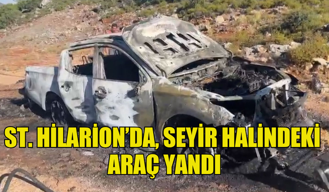 ST. HİLARİON’DA, SEYİR HALİNDEKİ ARAÇ YANDI