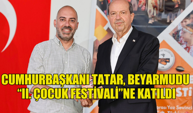 CUMHURBAŞKANI TATAR, BEYARMUDU “II. ÇOCUK FESTİVALİ”NE KATILDI