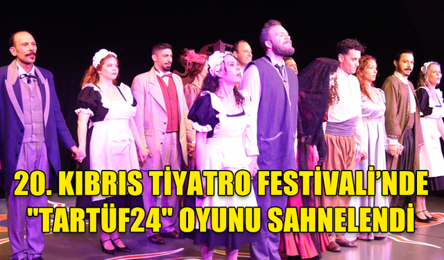 20.KIBRIS TİYATRO FESTİVALİ’NDE "TARTÜF24" OYUNU SAHNELENDİ