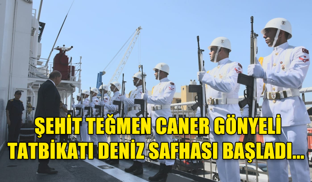 ŞEHİT TEĞMEN CANER GÖNYELİ TATBİKATI DENİZ SAFHASI BAŞLADI... CUMHURBAŞKANI TATAR’A BRİFİNG VERİLDİ