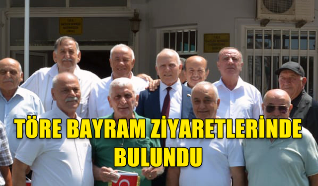 TÖRE’DEN BAYRAM ZİYARETLERİ