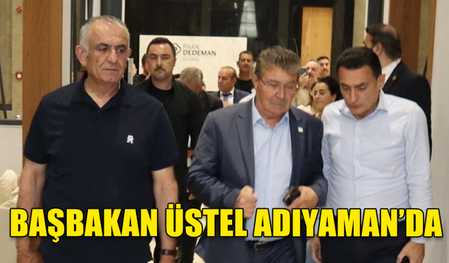 BAŞBAKAN ÜSTEL ADIYAMAN’DA