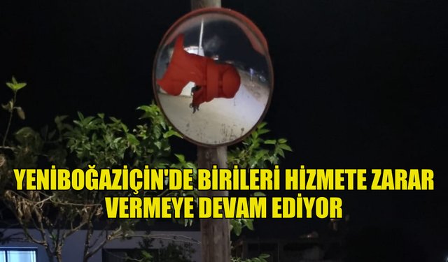 YENİBOĞAZİÇİN'DE BİRİLERİ HİZMETE ZARAR VERMEYE DEVAM EDİYOR