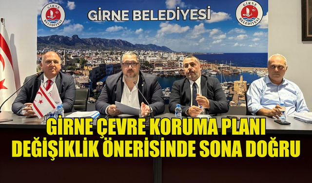 GİRNE ÇEVRE KORUMA PLANI DEĞİŞİKLİK ÖNERİSİNDE SONA DOĞRU