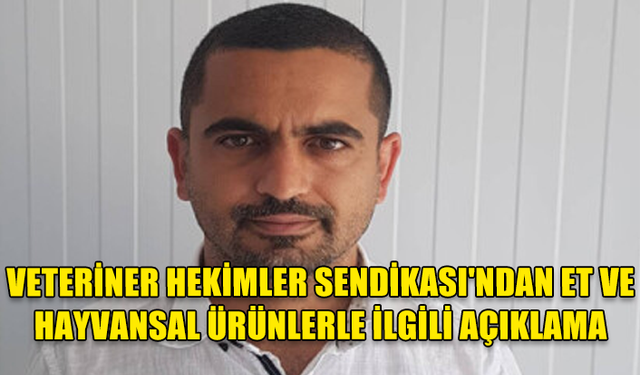 VETERİNER HEKİMLER SENDİKASI'NDAN ET VE HAYVANSAL ÜRÜNLERLE İLGİLİ AÇIKLAMA