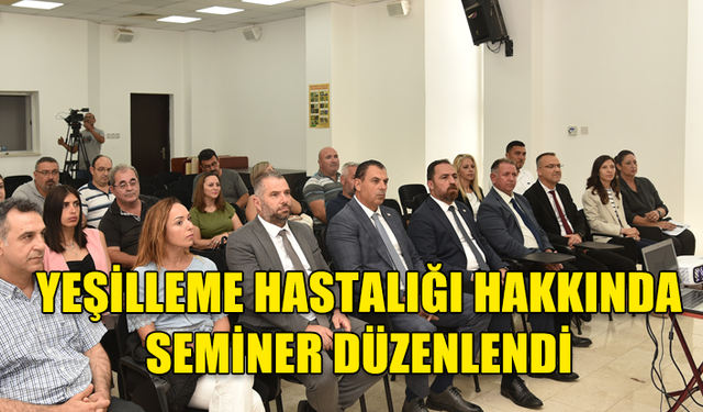 YEŞİLLEME HASTALIĞI HAKKINDA SEMİNER DÜZENLENDİ