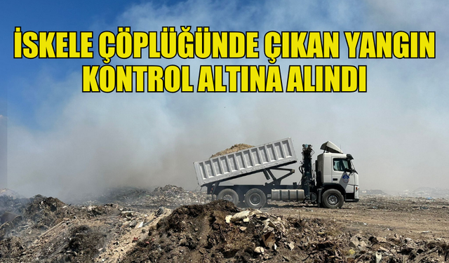 İSKELE ÇÖPLÜĞÜNDE ÇIKAN YANGIN EKİPLERİN HUMMALI ÇALIŞMASI SONUCU KONTROL ALTINA ALINDI