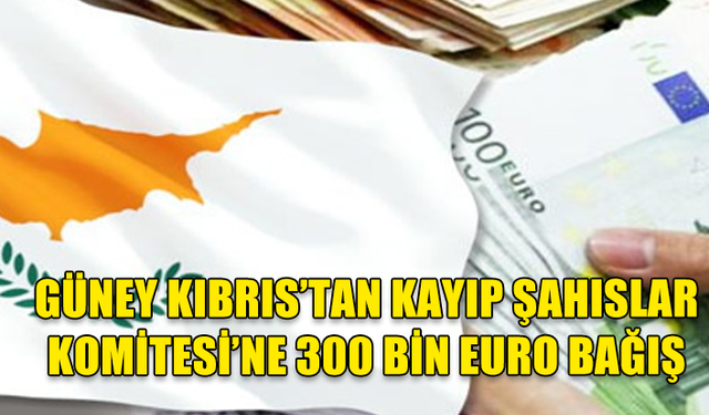 GÜNEY KIBRIS, KAYIP ŞAHISLAR KOMİTESİ’NE 300 BİN EURO BAĞIŞLADI