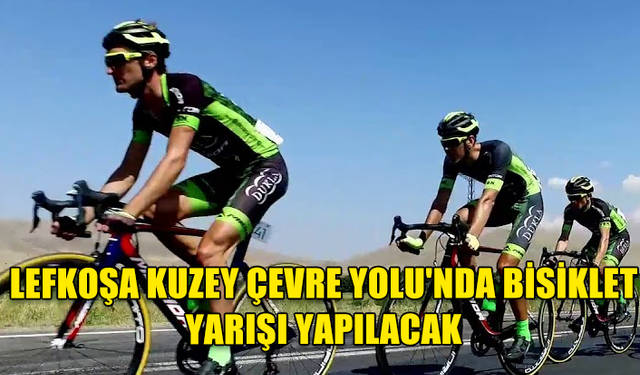 PAZAR GÜNÜ LEFKOŞA KUZEY ÇEVRE YOLU'NDA BİSİKLET YARIŞI YAPILACAK