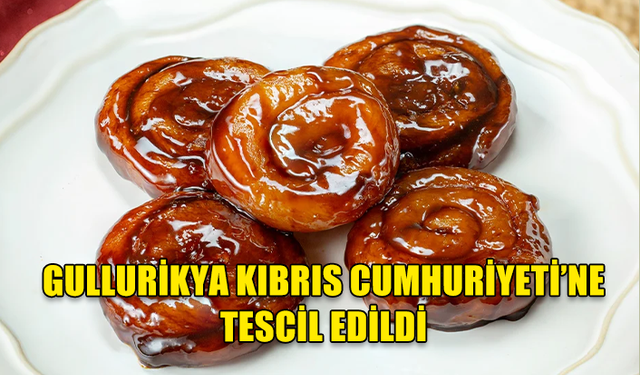 AB KOMİSYONU GULLURİKYA TATLISINI ''KIBRIS CUMHURİYETİ''NE TESCİL ETTİ