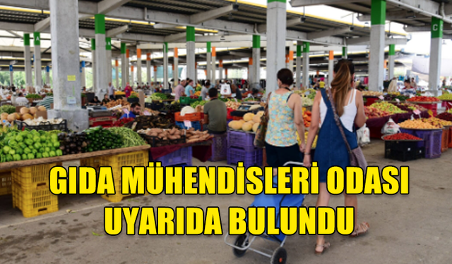 GIDA MÜHENDİSLERİ ODASI PAZAR YERLERİNDEKİ GIDA GÜVENLİĞİNDE İHMALLERİN BULUNDUĞU UYARISINDA BULUNDU