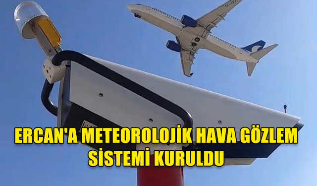 ERCAN'A METEOROLOJİK HAVA GÖZLEM SİSTEMİ KURULDU