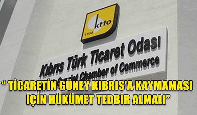 KIBRIS TÜRK TİCARET ODASI HÜKÜMETE ÇAĞRI YAPTI