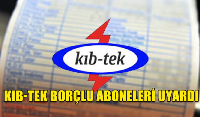 KIB-TEK, ÖDENMEMİŞ FATURASI OLAN ABONELERİN ELEKTRİĞİNİ PERŞEMBE GÜNÜ KESİYOR