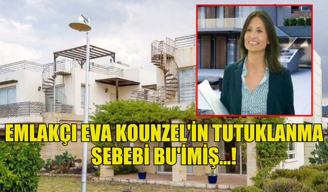 EMLAKÇI EVA KOUNZEL'İN GÜNEY KIBRIS’TA TUTUKLANMASININ SEBEBİ NE ?