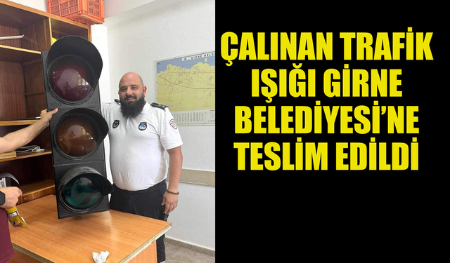 GİRNE LORD PALACE'DA ÇALINAN TRAFİK IŞIĞI GİRNE BELEDİYESİ’NE TESLİM EDİLDİ