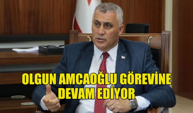 BAKAN OLGUN AMCAOĞLU GÖREVİNE DEVAM EDİYOR