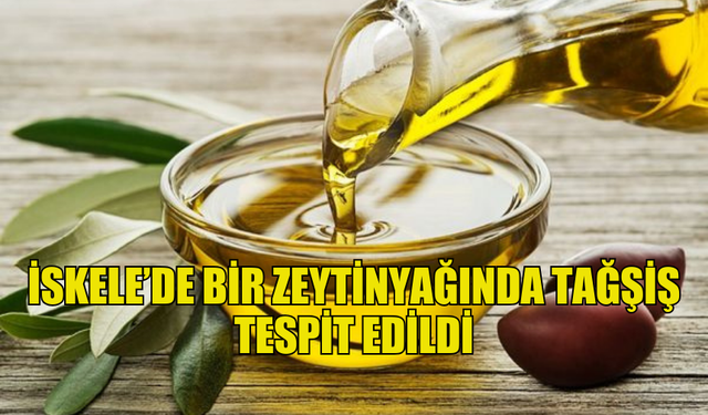 İSKELE’DE DENETİM… BİR ZEYTİNYAĞINDA TAĞŞİŞ TESPİT EDİLDİ