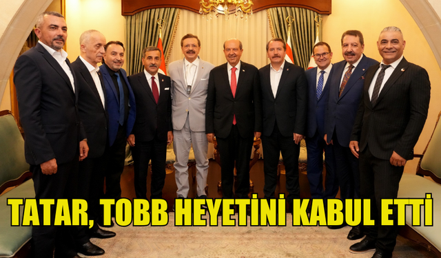 CUMHURBAŞKANI TATAR, TOBB HEYETİNİ KABUL ETTİ