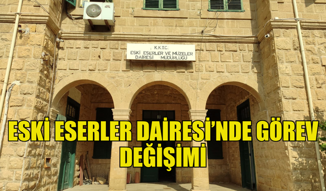 ESKİ ESERLER DAİRESİ’NDE GÖREV DEĞİŞİMİ YAŞANDI