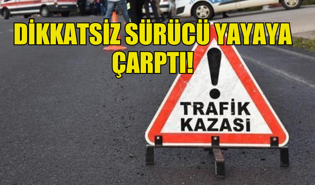 GİRNE'DE DİKKATSİZ SÜRÜCÜ YAYAYA ÇARPTI!