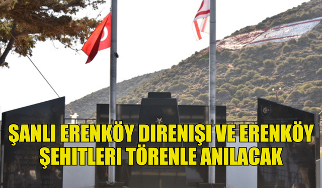 ŞANLI ERENKÖY DİRENİŞİ VE ERENKÖY ŞEHİTLERİ 8 AĞUSTOS'TA TÖRENLE ANILACAK