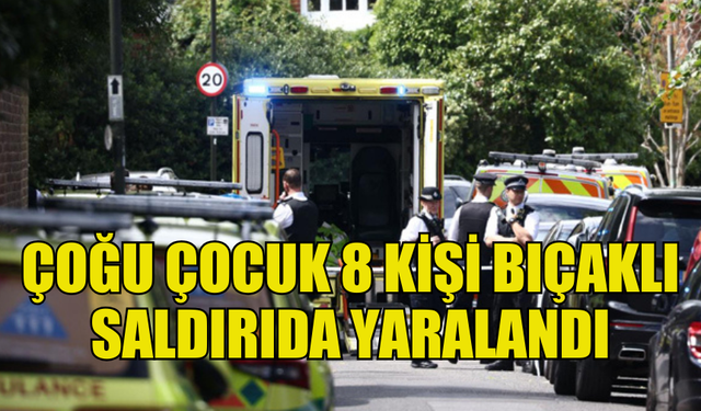 İNGİLTERE'DE BIÇAKLI SALDIRI: ÇOĞU ÇOCUK 8 KİŞİ YARALANDI