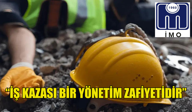 İMO: “İŞ KAZASI BİR YÖNETİM ZAFİYETİDİR”