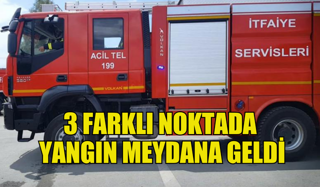 29-30 TEMMUZ TARİHLERİNDE ÜÇ AYRI YANGIN MEYDANA GELDİ