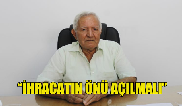 AKÇIN: “İHRACATIN ÖNÜ AÇILMALI”