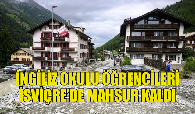 İNGİLİZ OKULU’NDA ÖĞRENİM GÖREN 71 ÖĞRENCİ KÖTÜ HAVA KOŞULLARI NEDENİYLE İSVİÇRE’DE MAHSUR KALDI