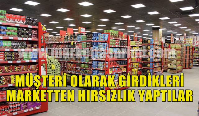 İKİ ŞAHIS MÜŞTERİ OLARAK GİRDİKLERİ MARKETTEN HIRSIZLIK YAPTILAR