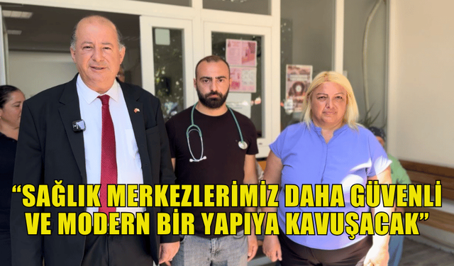 DİNÇYÜREK: “ SAĞLIK MERKEZLERİMİZ DAHA GÜVENLİ VE MODERN BİR YAPIYA KAVUŞACAK”