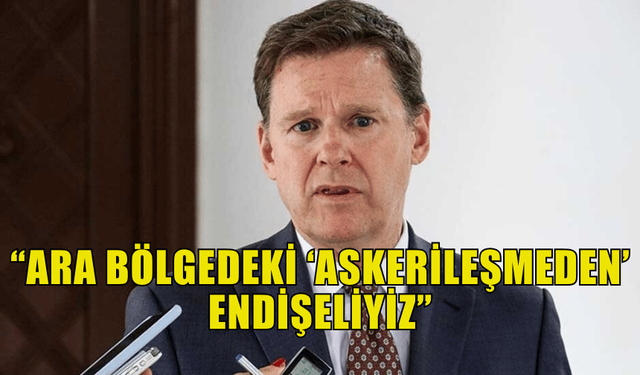 STEWART: “ARA BÖLGEDEKİ ‘ASKERİLEŞMEDEN’ ENDİŞELİYİZ”