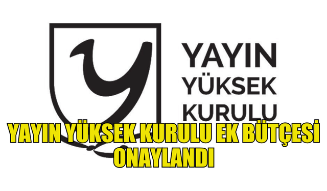 CUMHURİYET MECLİSİ’NDE YAYIN YÜKSEK KURULU EK BÜTÇESİ ONAYLANDI