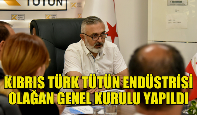 KIBRIS TÜRK TÜTÜN ENDÜSTRİSİ LİMİTED ŞİRKETİ’NİN OLAĞAN GENEL KURULU YAPILDI