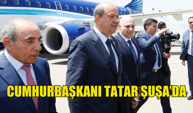 CUMHURBAŞKANI ERSİN TATAR AZERBAYCAN ŞUŞA'DA