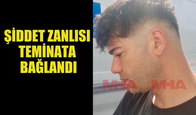 SEVGİLİSİNE YUMRUK ATAN ŞAHIS TEMİNATA BAĞLANDI