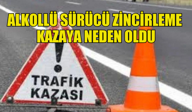 KARAOĞLANOĞLU'NDA ALKOLLÜ SÜRÜCÜ ZİNCİRLEME  KAZAYA NEDEN OLDU