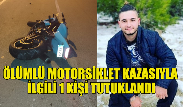 DÜN AKŞAM MEYDANA GELEN ÖLÜMLÜ MOTOSİKLET KAZASIYLA İLGİLİ BİR KİŞİ TUTUKLANDI