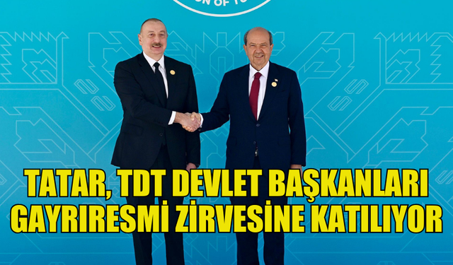 CUMHURBAŞKANI TATAR, TDT DEVLET BAŞKANLARI GAYRIRESMİ ZİRVESİNE KATILIYOR