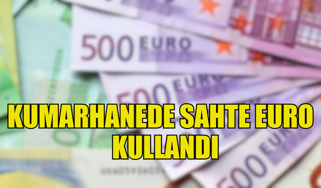 LEFKOŞA'DA BİR ŞAHIS KUMARHANEDE SAHTE EURO KULLANDI