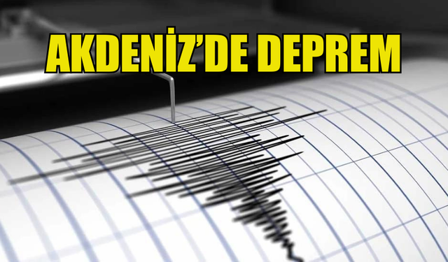 AKDENİZ'DE DEPREM MEYDANA GELDİ