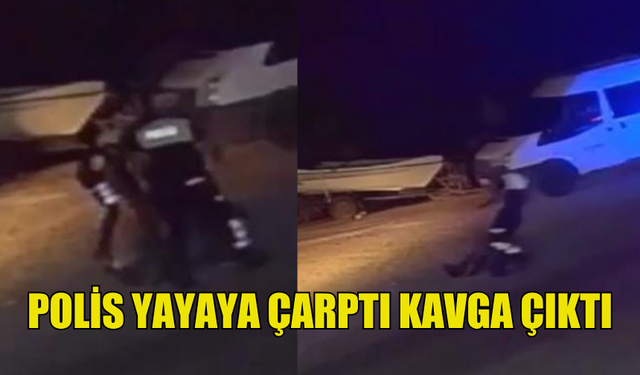 POLİS ARACI YAYAYA ÇARPTI, OLAY YERİNDE KAVGA ÇIKTI