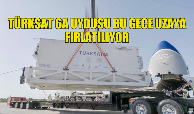 TÜRKSAT 6A HABERLEŞME UYDUSU BU GECE UZAYA FIRLATILIYOR