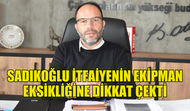 SADIKOĞLU: “İTFAİYEMİZİN ELİNDE DAĞLIK ARAZİLERE ERİŞECEK ARAÇLAR OLSAYDI, BU YANGIN BU NOKTALARA GELMEDEN ÖNLENEBİLİRDİ”