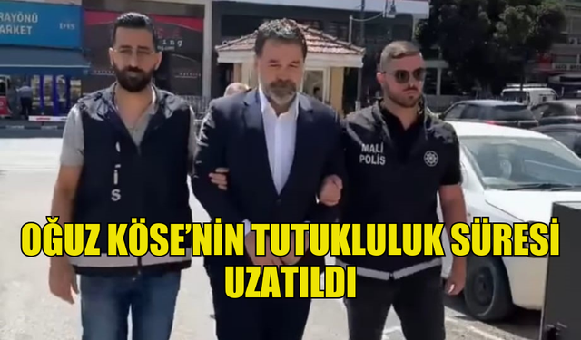 OĞUZ KÖSE’YE 3 GÜN DAHA TUTUKLULUK VERİLDİ