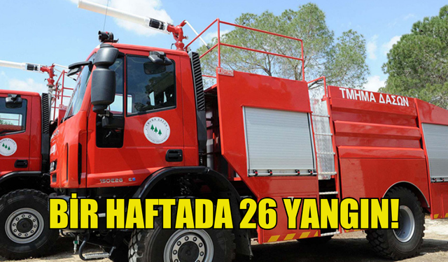 BİR HAFTADA 26 YANGIN MEYDANA GELDİ