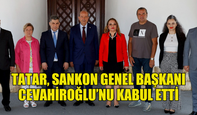 CUMHURBAŞKANI TATAR, SANKON GENEL BAŞKANI CEVAHİROĞLU’NU KABUL ETTİ